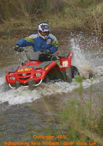 Outlander 400: 
Aquaplaning kein Problem; dank Visco Lok